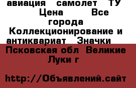 1.2) авиация : самолет - ТУ 134 › Цена ­ 49 - Все города Коллекционирование и антиквариат » Значки   . Псковская обл.,Великие Луки г.